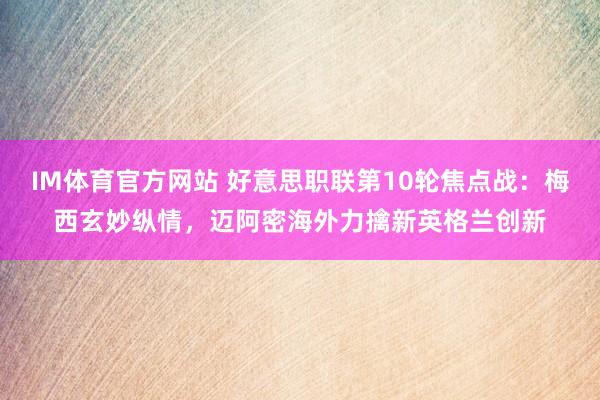 IM体育官方网站 好意思职联第10轮焦点战：梅西玄妙纵情，迈阿密海外力擒新英格兰创新