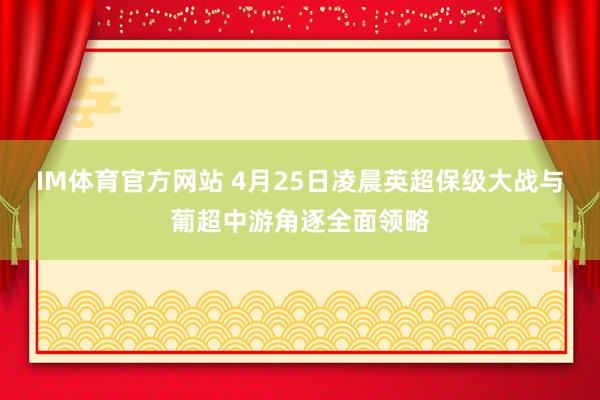 IM体育官方网站 4月25日凌晨英超保级大战与葡超中游角逐全面领略