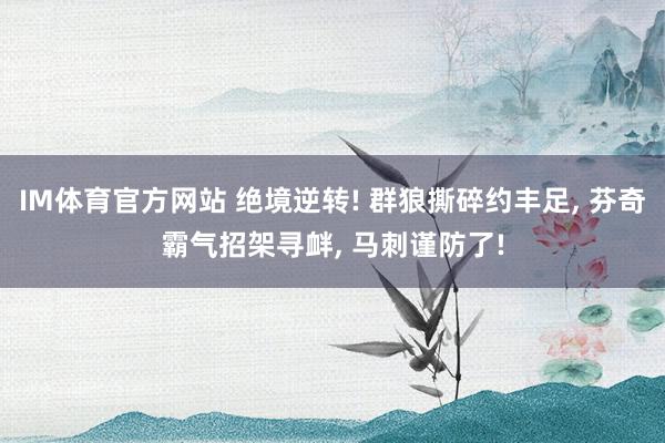 IM体育官方网站 绝境逆转! 群狼撕碎约丰足， 芬奇霸气招架寻衅， 马刺谨防了!