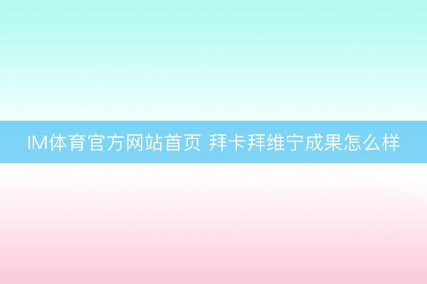 IM体育官方网站首页 拜卡拜维宁成果怎么样