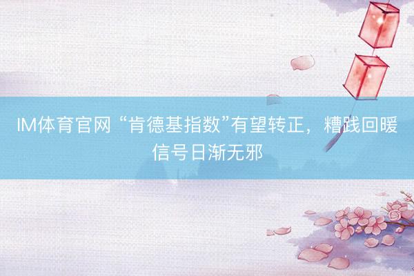 IM体育官网 “肯德基指数”有望转正，糟践回暖信号日渐无邪